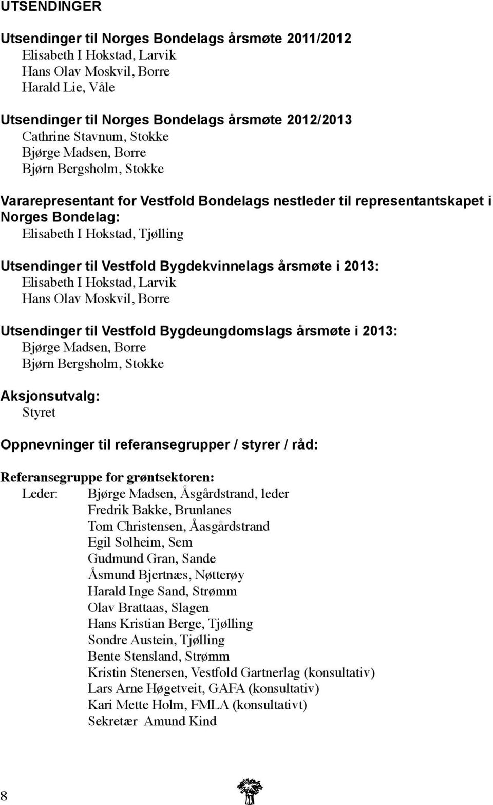 Vestfold Bygdekvinnelags årsmøte i 2013: Elisabeth I Hokstad, Larvik Hans Olav Moskvil, Borre Utsendinger til Vestfold Bygdeungdomslags årsmøte i 2013: Bjørge Madsen, Borre Bjørn Bergsholm, Stokke