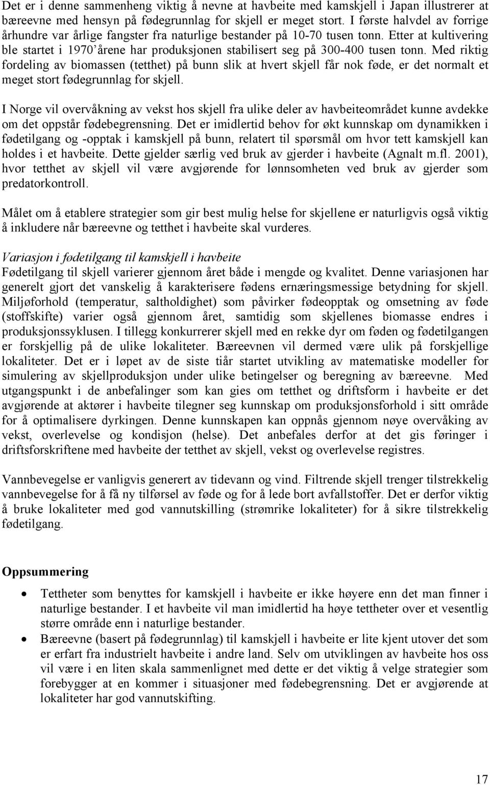 Etter at kultivering ble startet i 1970 årene har produksjonen stabilisert seg på 300-400 tusen tonn.