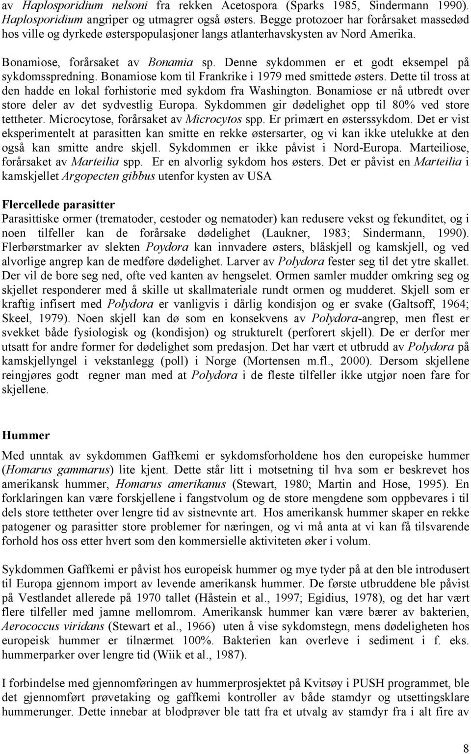 Denne sykdommen er et godt eksempel på sykdomsspredning. Bonamiose kom til Frankrike i 1979 med smittede østers. Dette til tross at den hadde en lokal forhistorie med sykdom fra Washington.