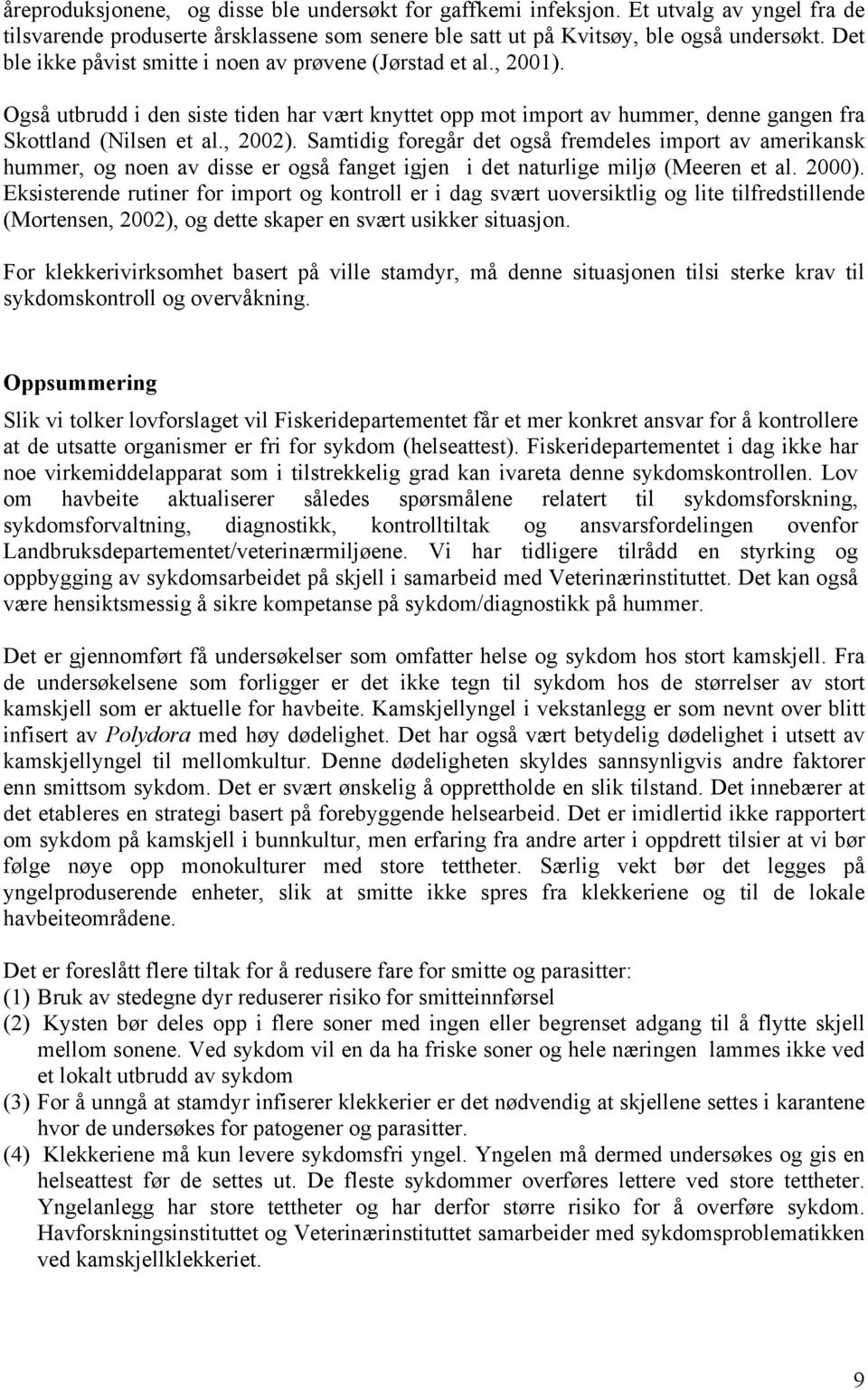 Samtidig foregår det også fremdeles import av amerikansk hummer, og noen av disse er også fanget igjen i det naturlige miljø (Meeren et al. 2000).