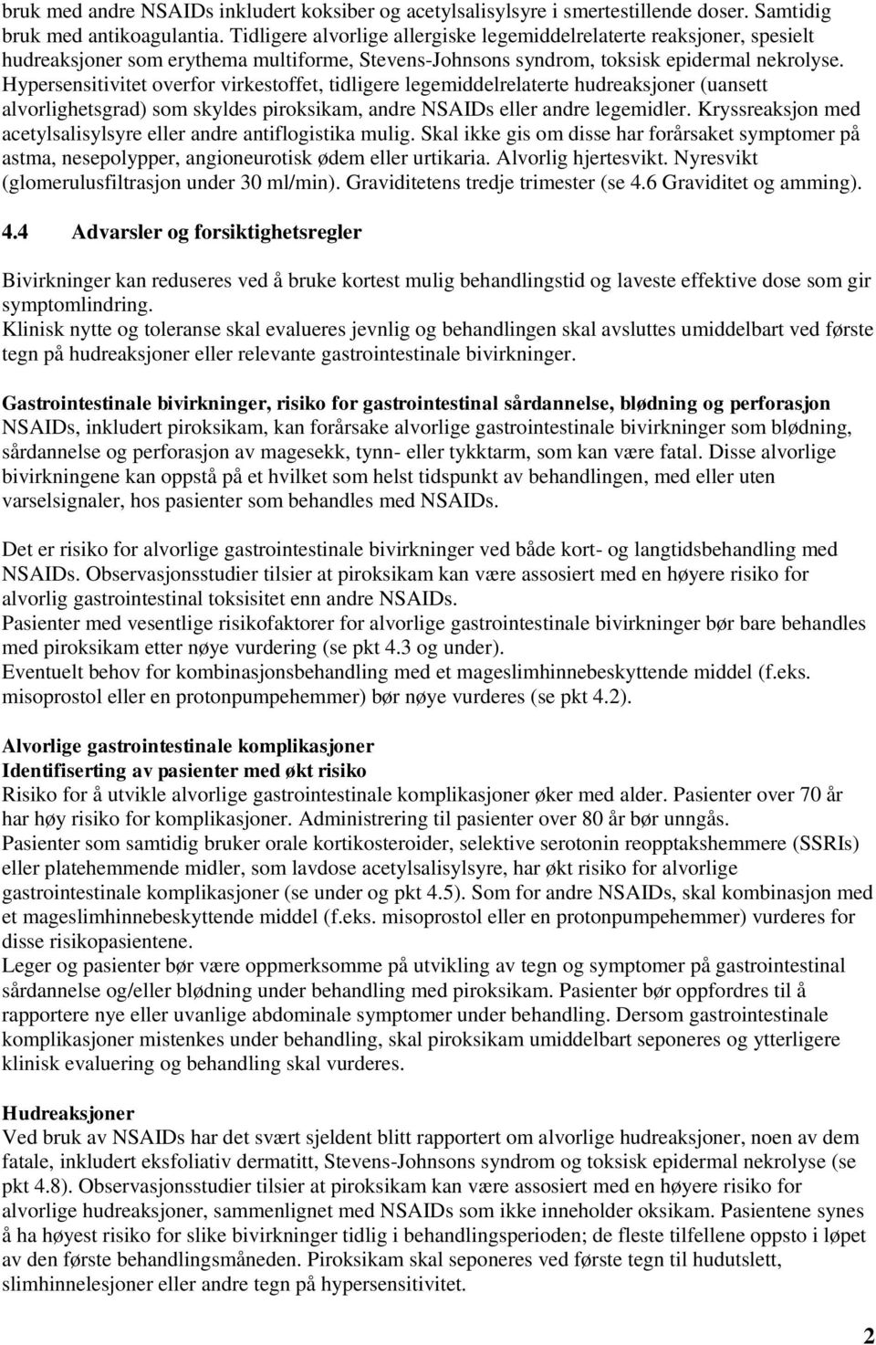 Hypersensitivitet overfor virkestoffet, tidligere legemiddelrelaterte hudreaksjoner (uansett alvorlighetsgrad) som skyldes piroksikam, andre NSAIDs eller andre legemidler.