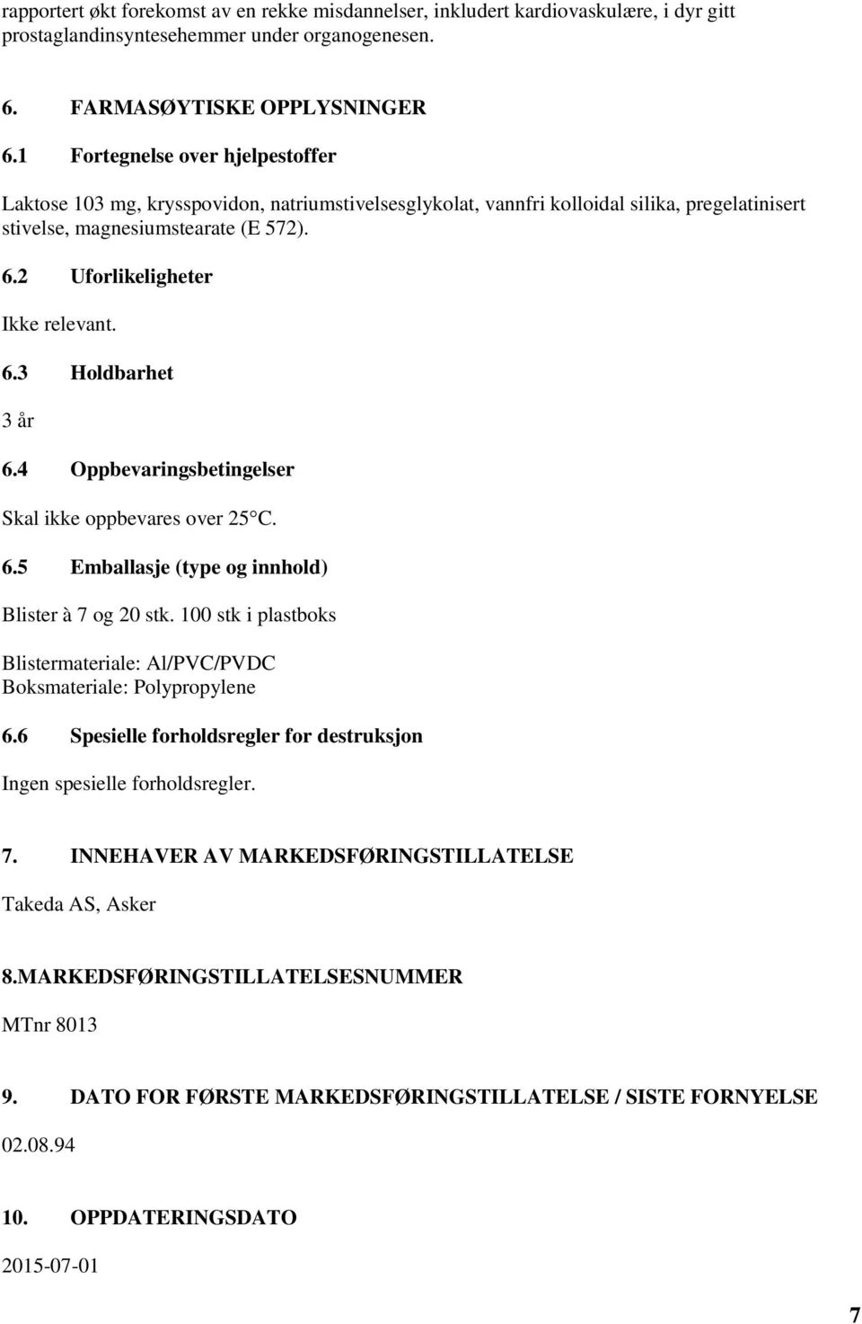 2 Uforlikeligheter Ikke relevant. 6.3 Holdbarhet 3 år 6.4 Oppbevaringsbetingelser Skal ikke oppbevares over 25 C. 6.5 Emballasje (type og innhold) Blister à 7 og 20 stk.