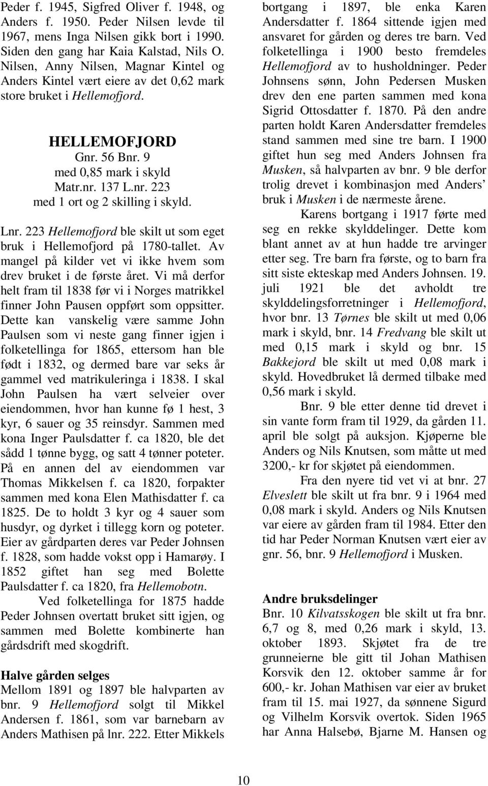 Lnr. 223 Hellemofjord ble skilt ut som eget bruk i Hellemofjord på 1780-tallet. Av mangel på kilder vet vi ikke hvem som drev bruket i de første året.