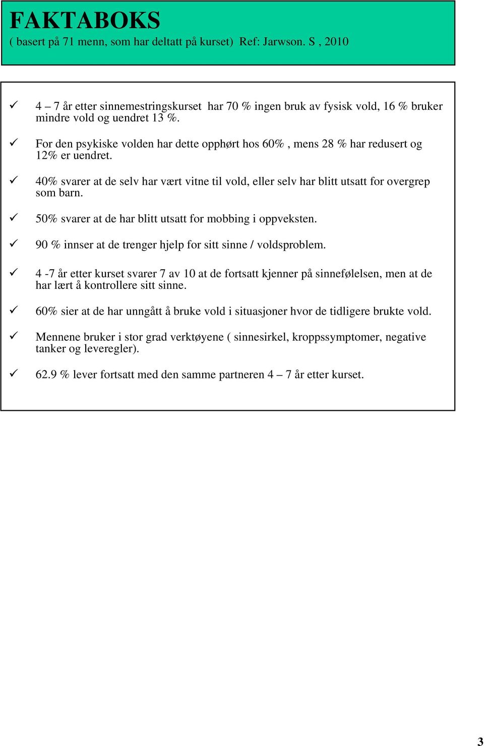 50% svarer at de har blitt utsatt for mobbing i oppveksten. 90 % innser at de trenger hjelp for sitt sinne / voldsproblem.