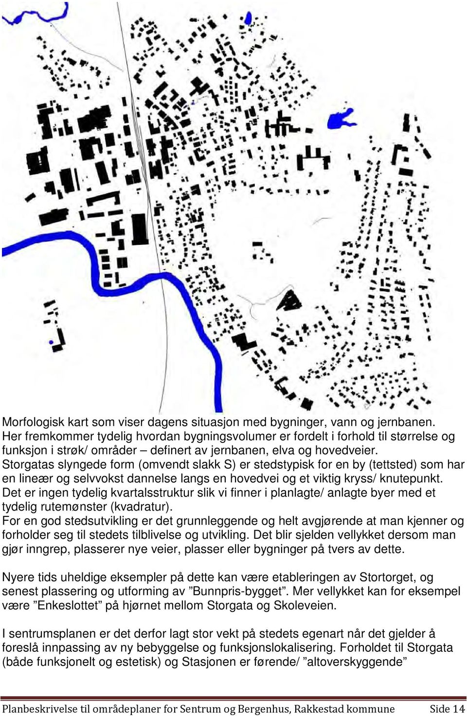 Storgatas slyngede form (omvendt slakk S) er stedstypisk for en by (tettsted) som har en lineær og selvvokst dannelse langs en hovedvei og et viktig kryss/ knutepunkt.