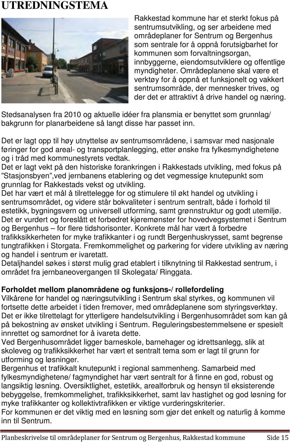 Områdeplanene skal være et verktøy for å oppnå et funksjonelt og vakkert sentrumsområde, der mennesker trives, og der det er attraktivt å drive handel og næring.