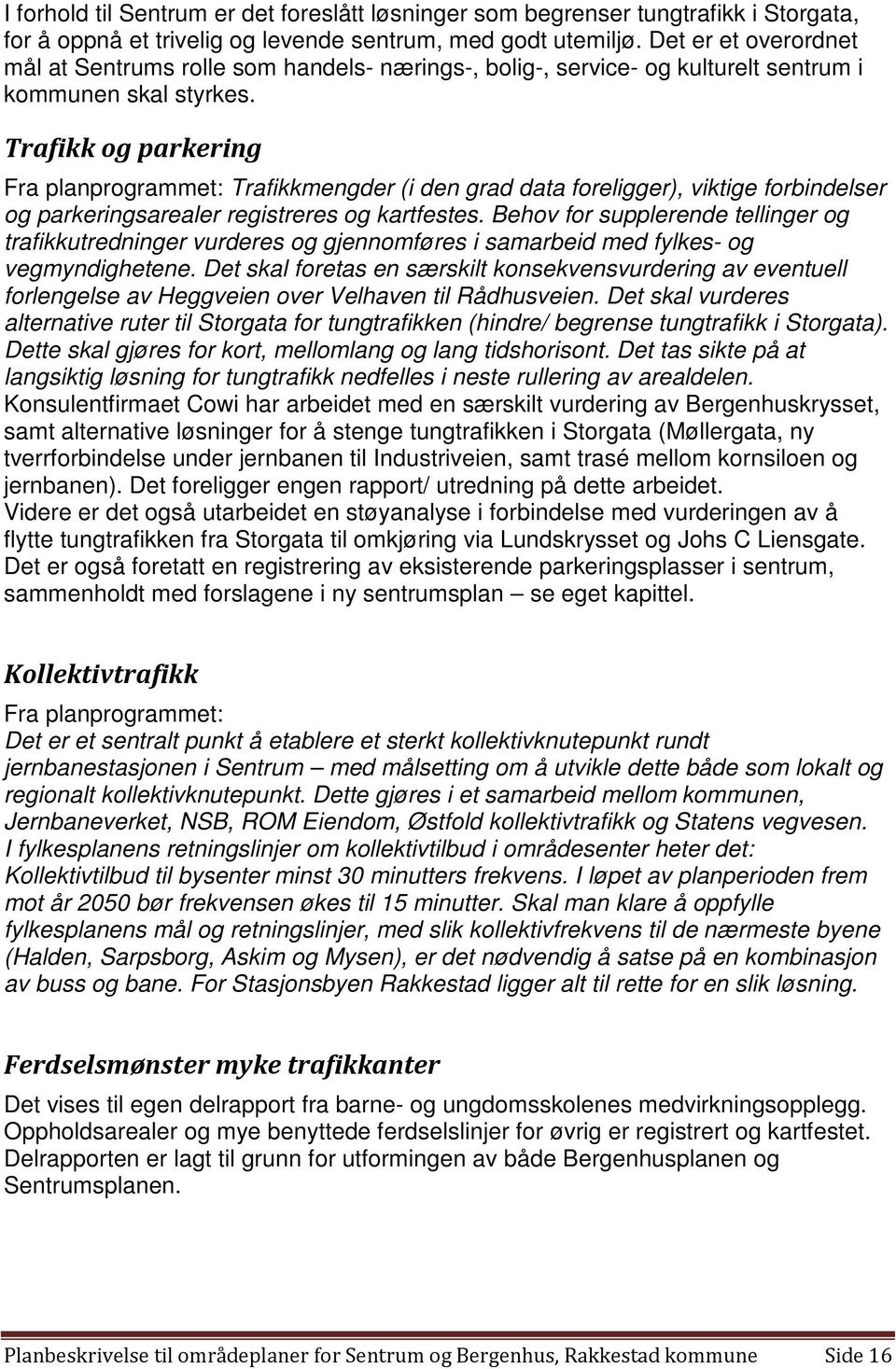 Trafikk og parkering Fra planprogrammet: Trafikkmengder (i den grad data foreligger), viktige forbindelser og parkeringsarealer registreres og kartfestes.