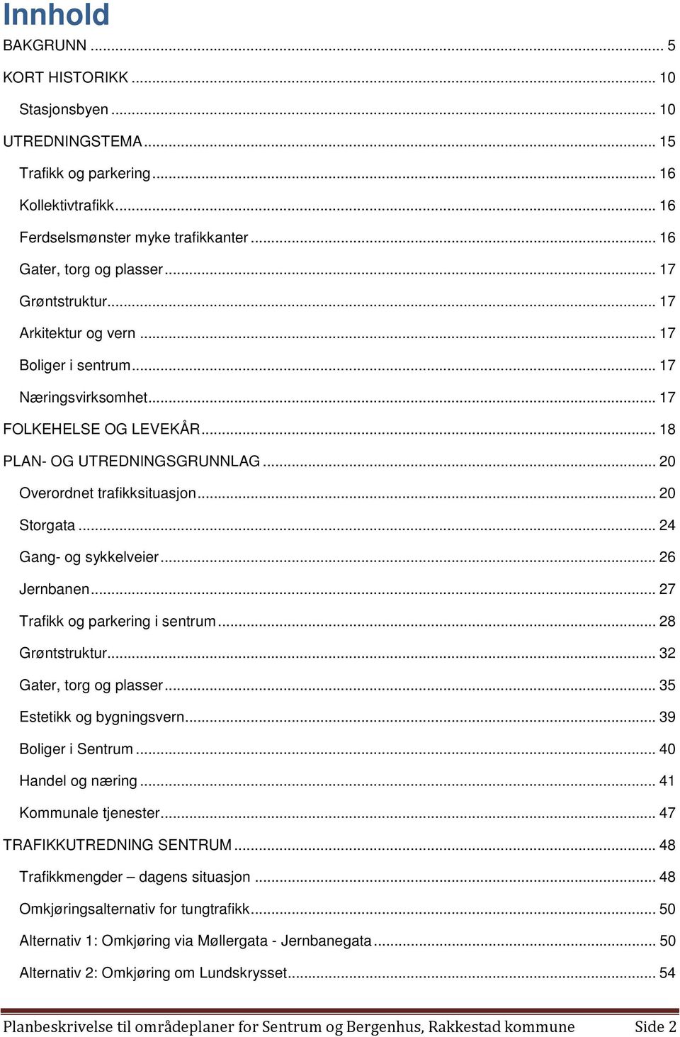 .. 20 Storgata... 24 Gang- og sykkelveier... 26 Jernbanen... 27 Trafikk og parkering i sentrum... 28 Grøntstruktur... 32 Gater, torg og plasser... 35 Estetikk og bygningsvern... 39 Boliger i Sentrum.