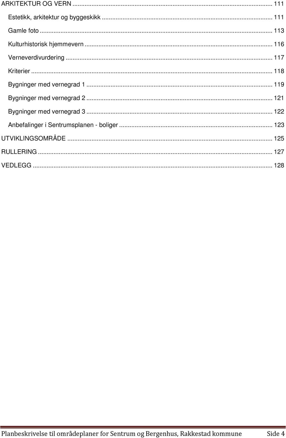 .. 121 Bygninger med vernegrad 3... 122 Anbefalinger i Sentrumsplanen - boliger... 123 UTVIKLINGSOMRÅDE.