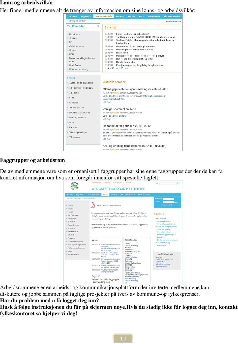 arbeids- og kommunikasjonsplattform der inviterte medlemmene kan diskutere og jobbe sammen på faglige prosjekter på tvers av kommune-og fylkesgrenser.