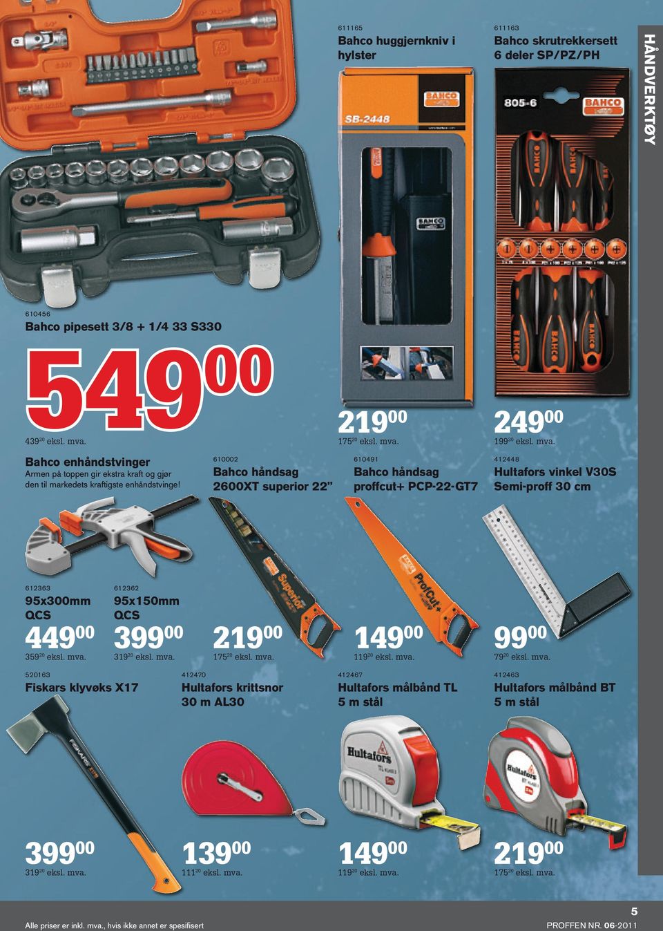 610491 Bahco håndsag proffcut+ PCP-22-GT7 249 00 199 20 eksl. mva. 412448 Hultafors vinkel V30S Semi-proff 30 cm 612363 95x300mm QCS 449 00 359 20 eksl. mva. 520163 Fiskars klyvøks X17 612362 95x150mm QCS 399 00 319 20 eksl.