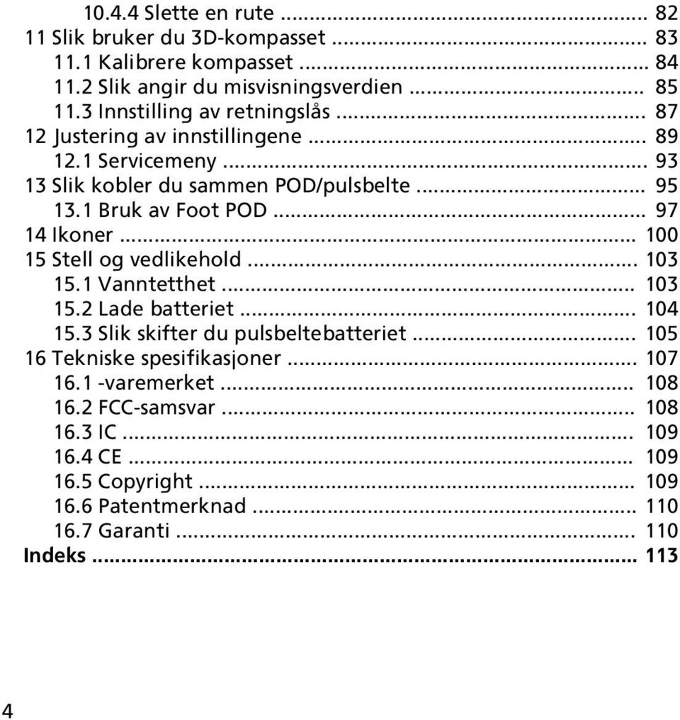 .. 97 14 Ikoner... 100 15 Stell og vedlikehold... 103 15.1 Vanntetthet... 103 15.2 Lade batteriet... 104 15.3 Slik skifter du pulsbeltebatteriet.