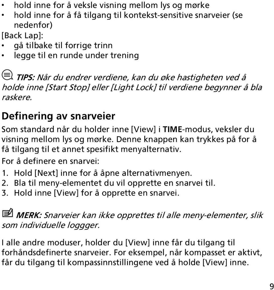 Definering av snarveier Som standard når du holder inne [View] i TIME-modus, veksler du visning mellom lys og mørke.