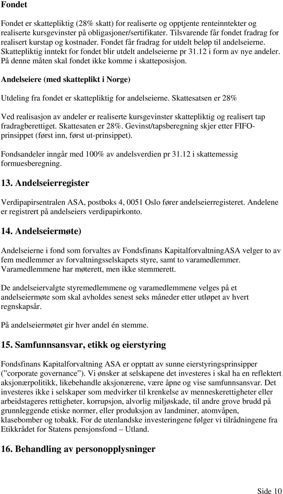 12 i form av nye andeler. På denne måten skal fondet ikke komme i skatteposisjon. Andelseiere (med skatteplikt i Norge) Utdeling fra fondet er skattepliktig for andelseierne.