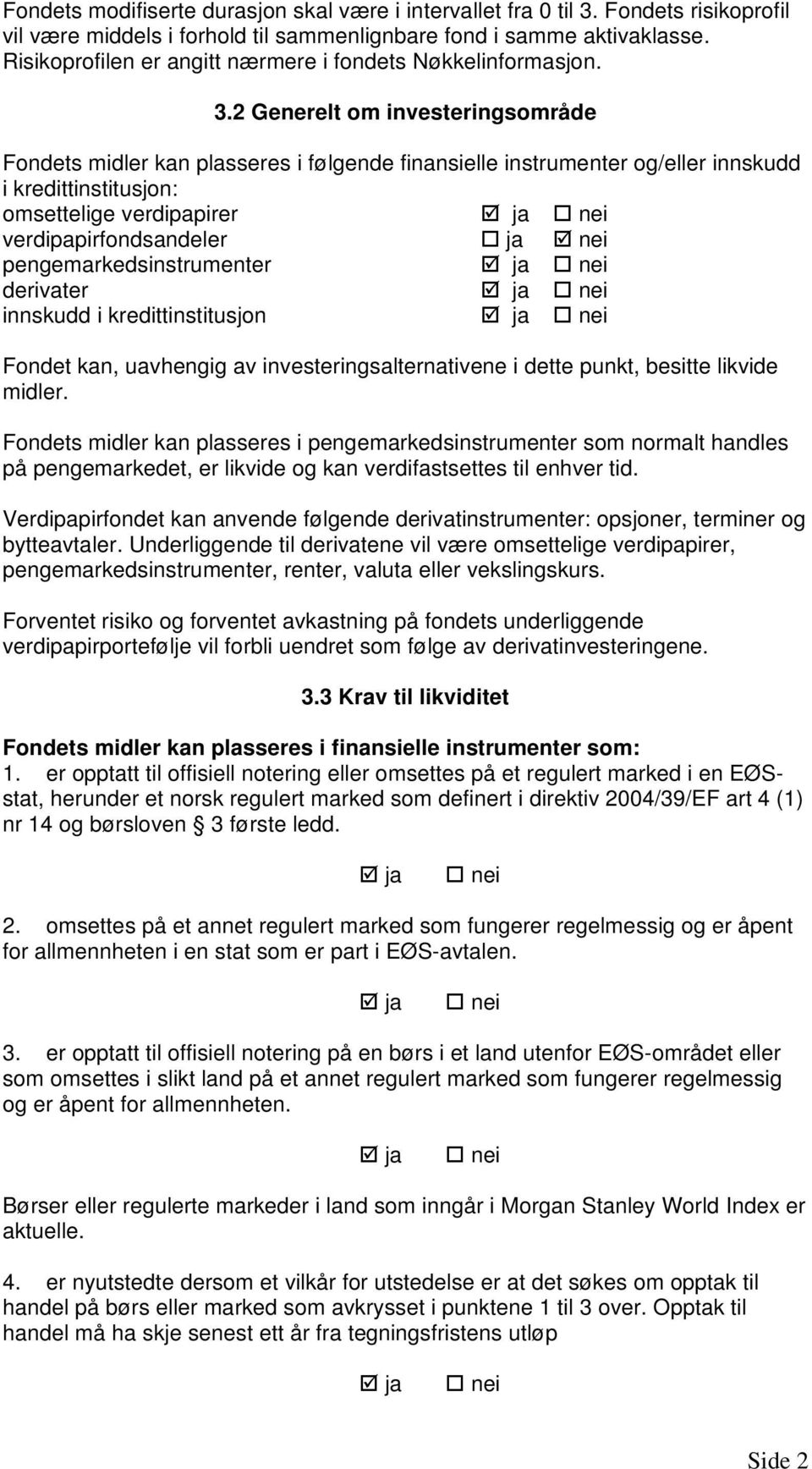 2 Generelt om investeringsområde Fondets midler kan plasseres i følgende finansielle instrumenter og/eller innskudd i kredittinstitusjon: omsettelige verdipapirer ja nei verdipapirfondsandeler ja nei