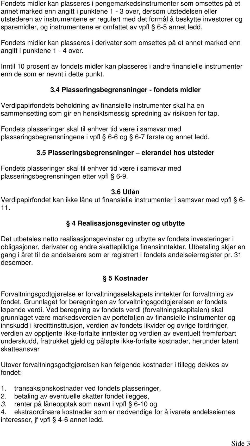 Inntil 10 prosent av fondets midler kan plasseres i andre finansielle instrumenter enn de som er nevnt i dette punkt. 3.