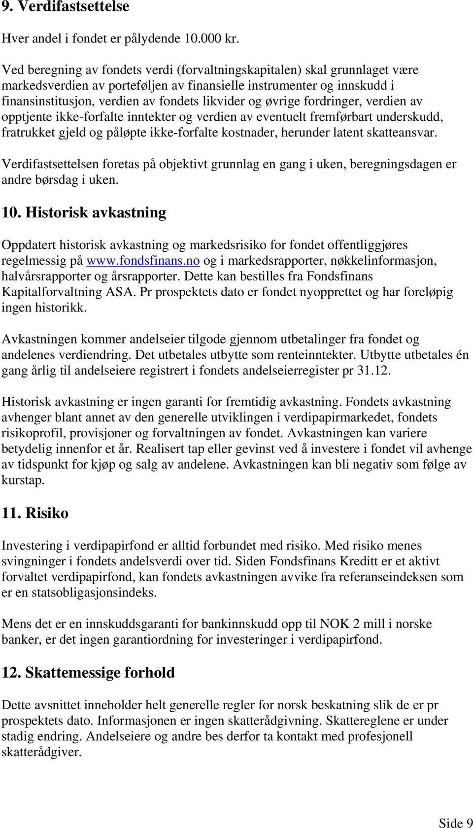 øvrige fordringer, verdien av opptjente ikke-forfalte inntekter og verdien av eventuelt fremførbart underskudd, fratrukket gjeld og påløpte ikke-forfalte kostnader, herunder latent skatteansvar.