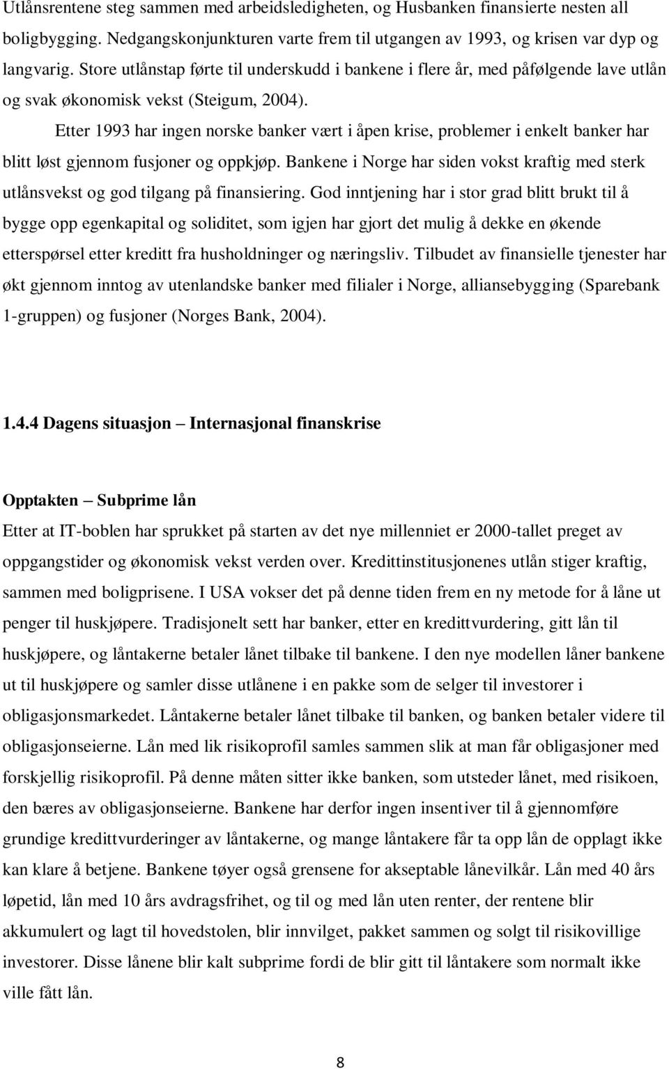 Etter 1993 har ingen norske banker vært i åpen krise, problemer i enkelt banker har blitt løst gjennom fusjoner og oppkjøp.