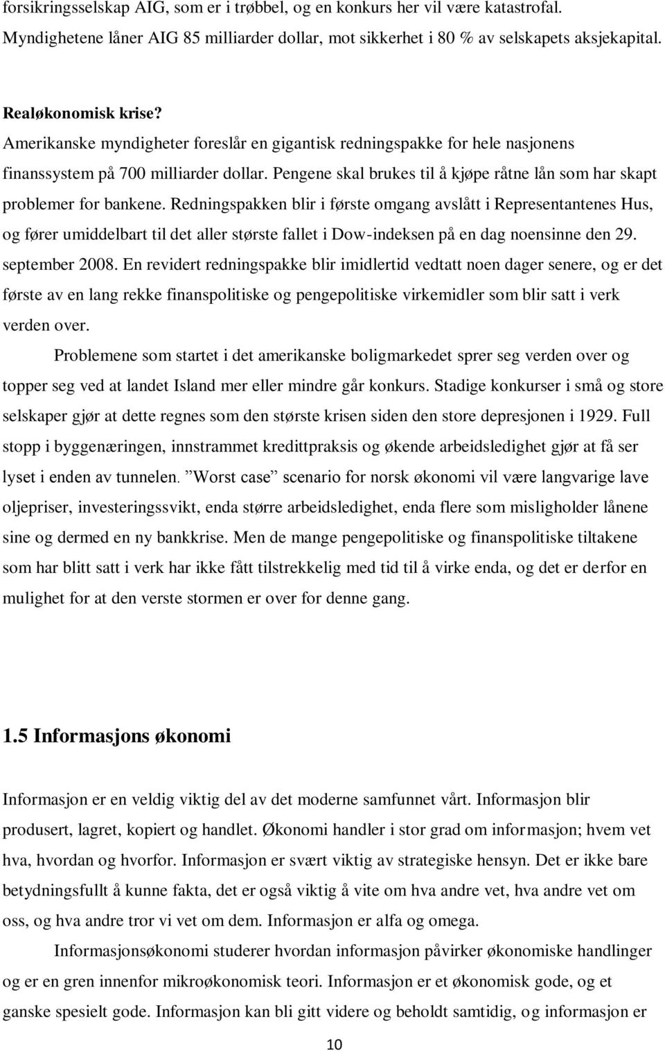 Redningspakken blir i første omgang avslått i Representantenes Hus, og fører umiddelbart til det aller største fallet i Dow-indeksen på en dag noensinne den 29. september 2008.