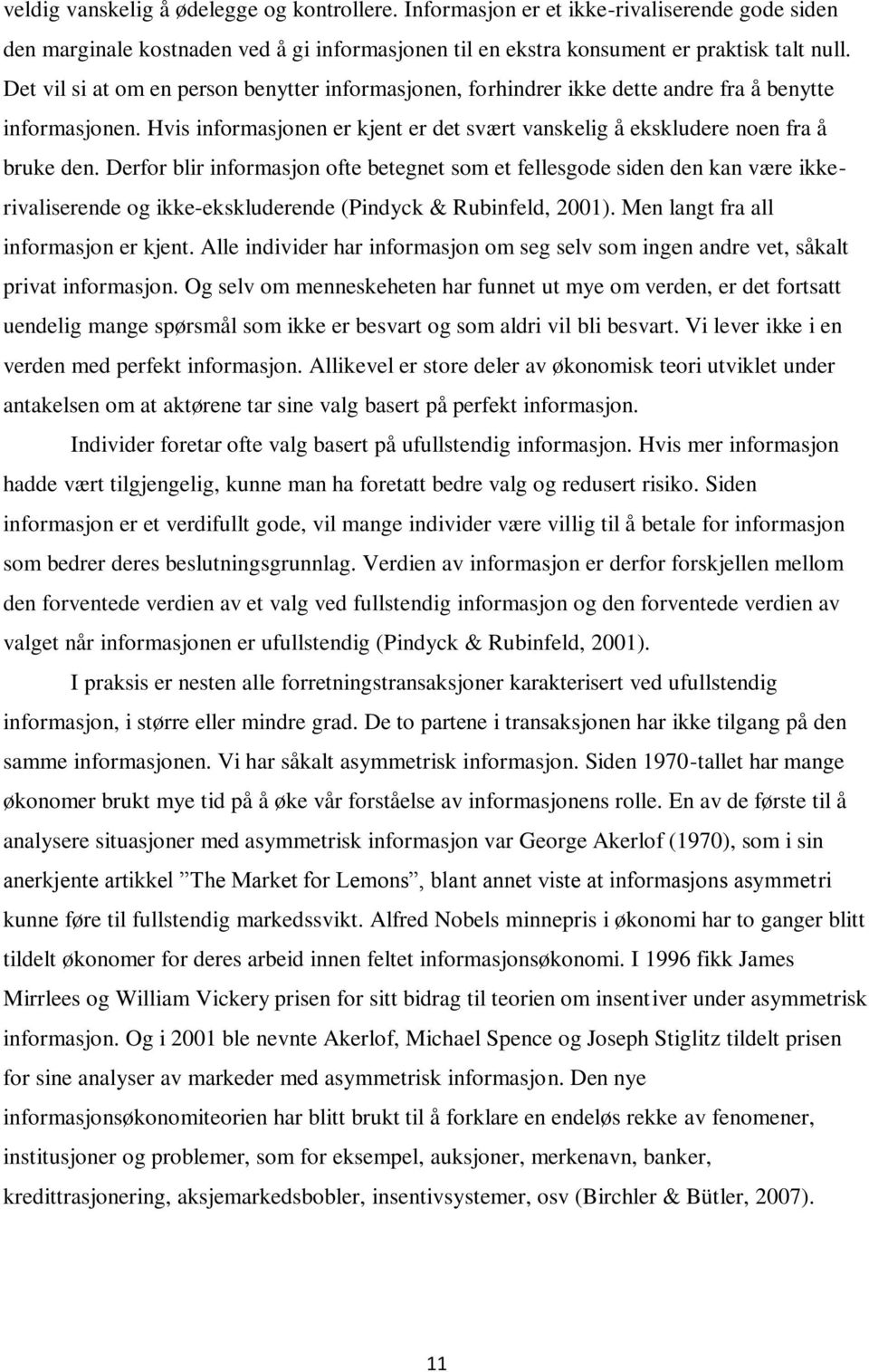 Derfor blir informasjon ofte betegnet som et fellesgode siden den kan være ikkerivaliserende og ikke-ekskluderende (Pindyck & Rubinfeld, 2001). Men langt fra all informasjon er kjent.