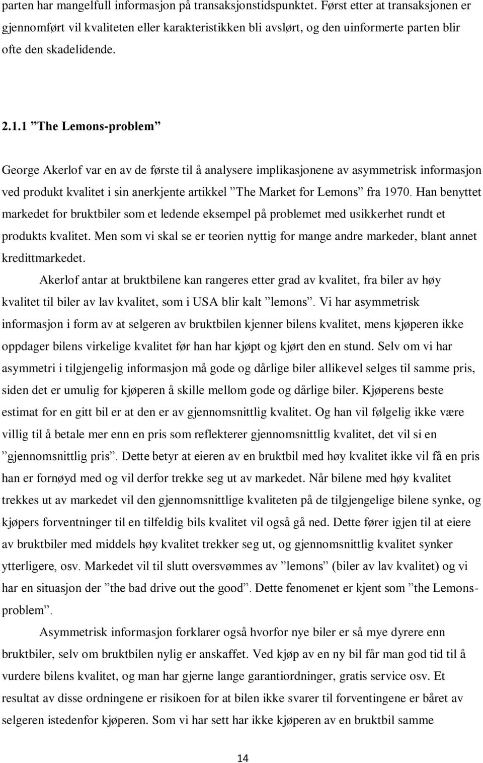 1 The Lemons-problem George Akerlof var en av de første til å analysere implikasjonene av asymmetrisk informasjon ved produkt kvalitet i sin anerkjente artikkel The Market for Lemons fra 1970.