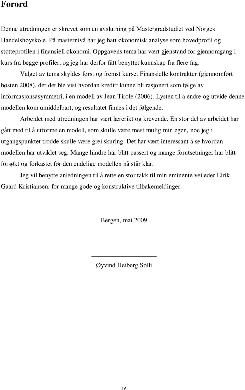 Oppgavens tema har vært gjenstand for gjennomgang i kurs fra begge profiler, og jeg har derfor fått benyttet kunnskap fra flere fag.