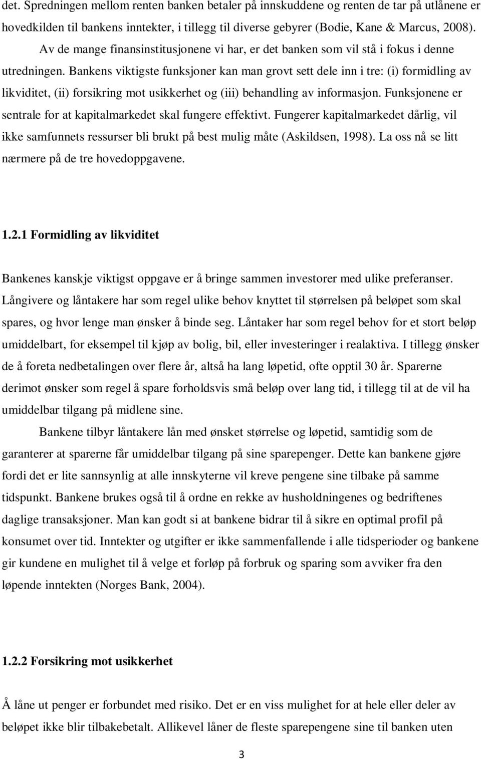 Bankens viktigste funksjoner kan man grovt sett dele inn i tre: (i) formidling av likviditet, (ii) forsikring mot usikkerhet og (iii) behandling av informasjon.