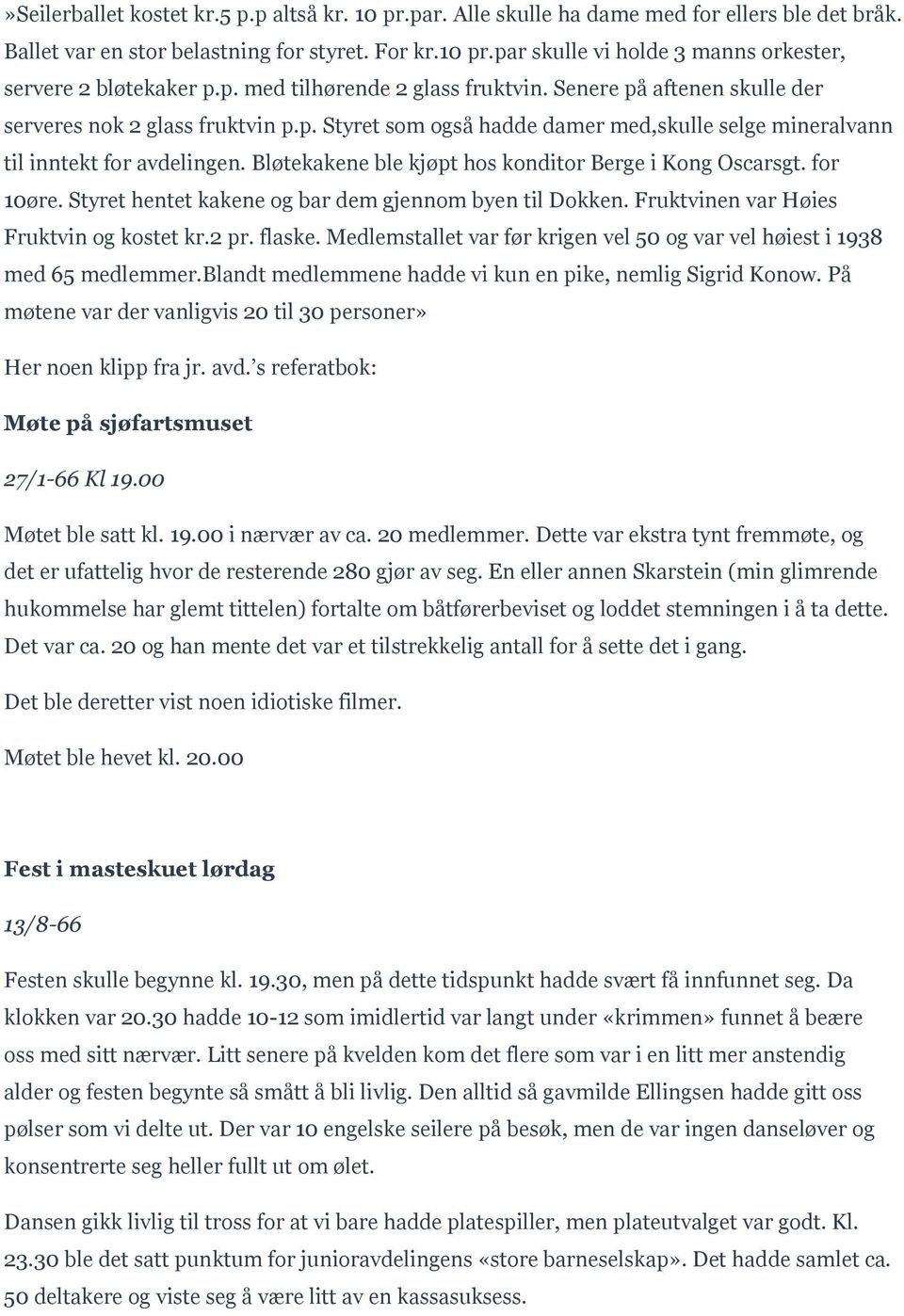 Bløtekakene ble kjøpt hos konditor Berge i Kong Oscarsgt. for 10øre. Styret hentet kakene og bar dem gjennom byen til Dokken. Fruktvinen var Høies Fruktvin og kostet kr.2 pr. flaske.