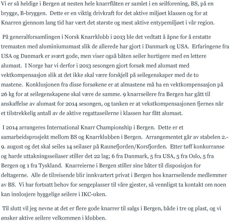 På generalforsamlingen i Norsk Knarrklubb i 2013 ble det vedtatt å åpne for å erstatte tremasten med aluminiumsmast slik de allerede har gjort i Danmark og USA.