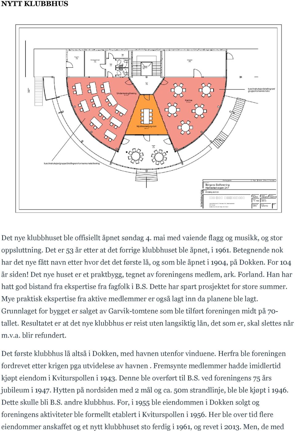 Han har hatt god bistand fra ekspertise fra fagfolk i B.S. Dette har spart prosjektet for store summer. Mye praktisk ekspertise fra aktive medlemmer er også lagt inn da planene ble lagt.