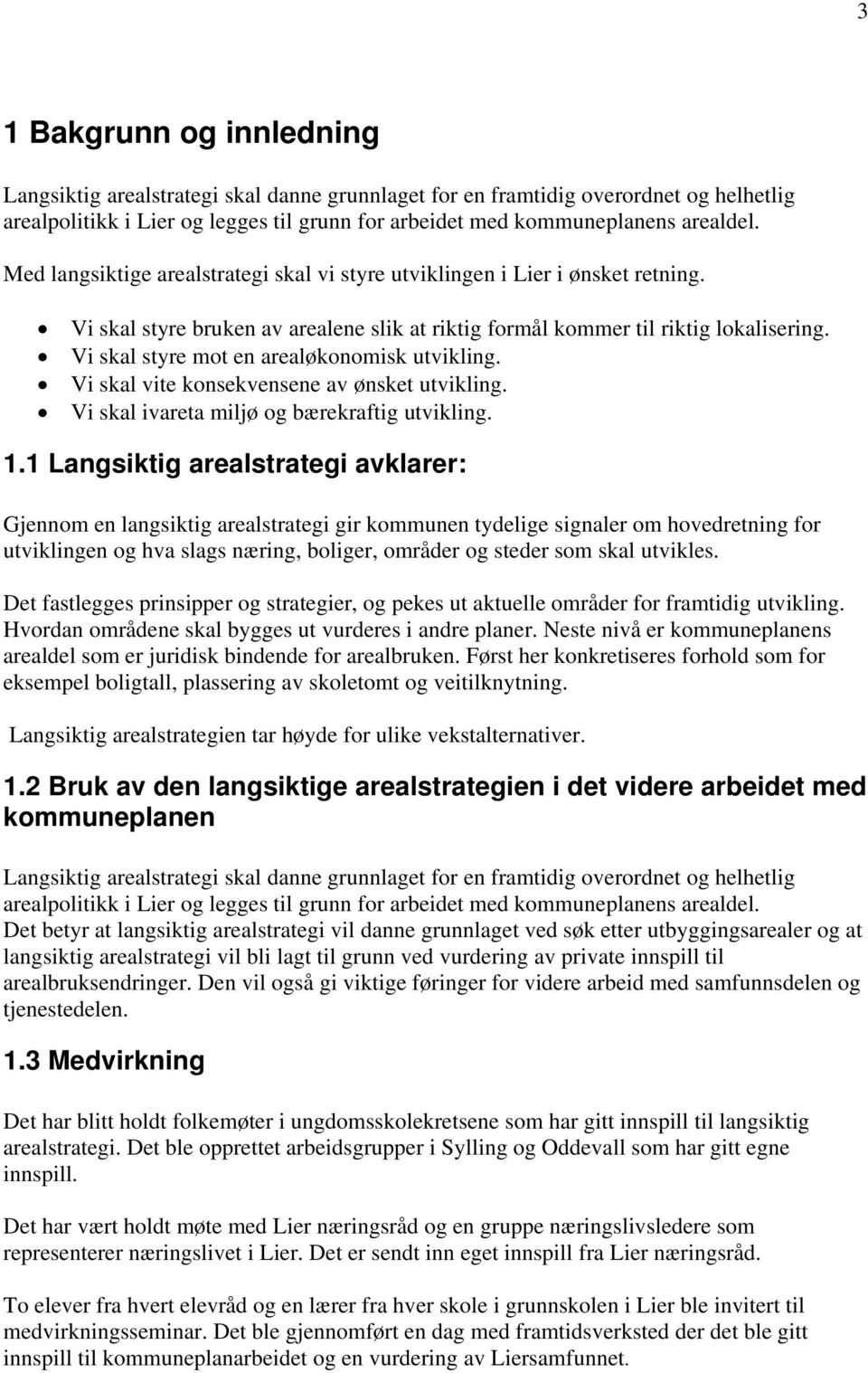 Vi skal styre mot en arealøkonomisk utvikling. Vi skal vite konsekvensene av ønsket utvikling. Vi skal ivareta miljø og bærekraftig utvikling. 1.