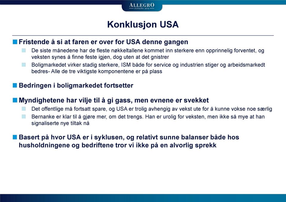 boligmarkedet fortsetter Myndighetene har vilje til å gi gass, men evnene er svekket Det offentlige må fortsatt spare, og USA er trolig avhengig av vekst ute for å kunne vokse noe særlig Bernanke er