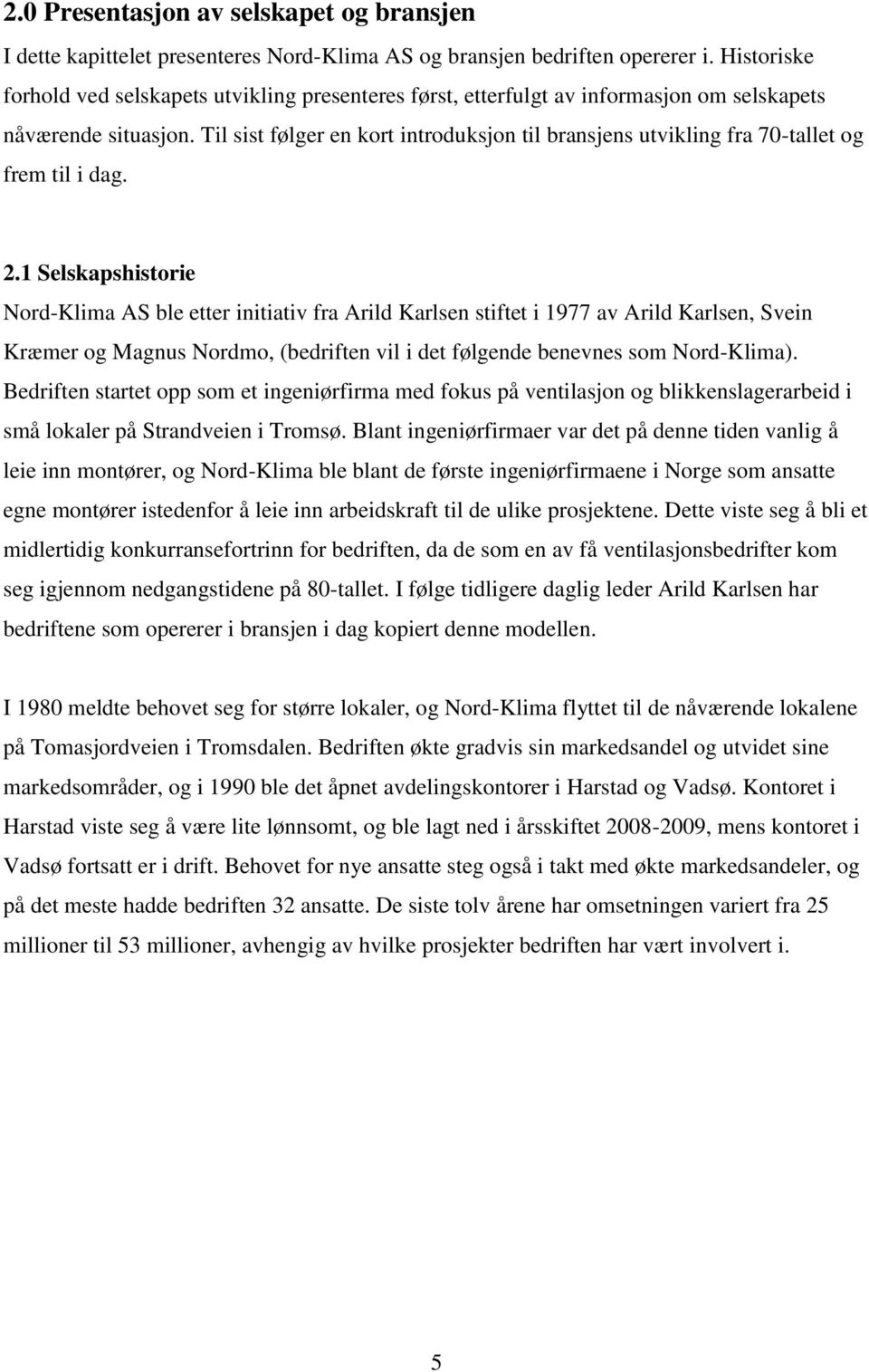 Til sist følger en kort introduksjon til bransjens utvikling fra 70-tallet og frem til i dag. 2.