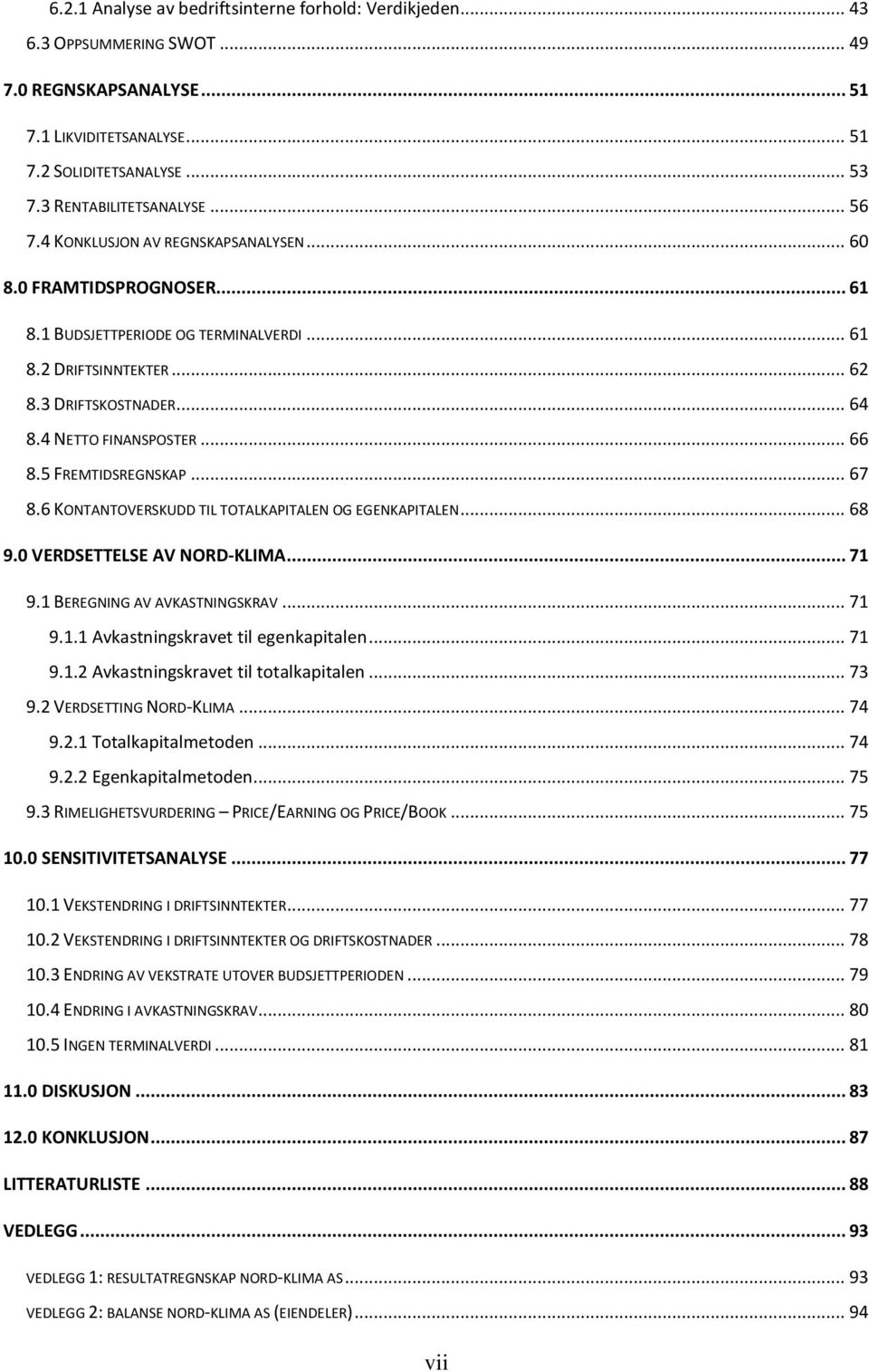 5 FREMTIDSREGNSKAP... 67 8.6 KONTANTOVERSKUDD TIL TOTALKAPITALEN OG EGENKAPITALEN... 68 9.0 VERDSETTELSE AV NORD-KLIMA... 71 9.1 BEREGNING AV AVKASTNINGSKRAV... 71 9.1.1 Avkastningskravet til egenkapitalen.