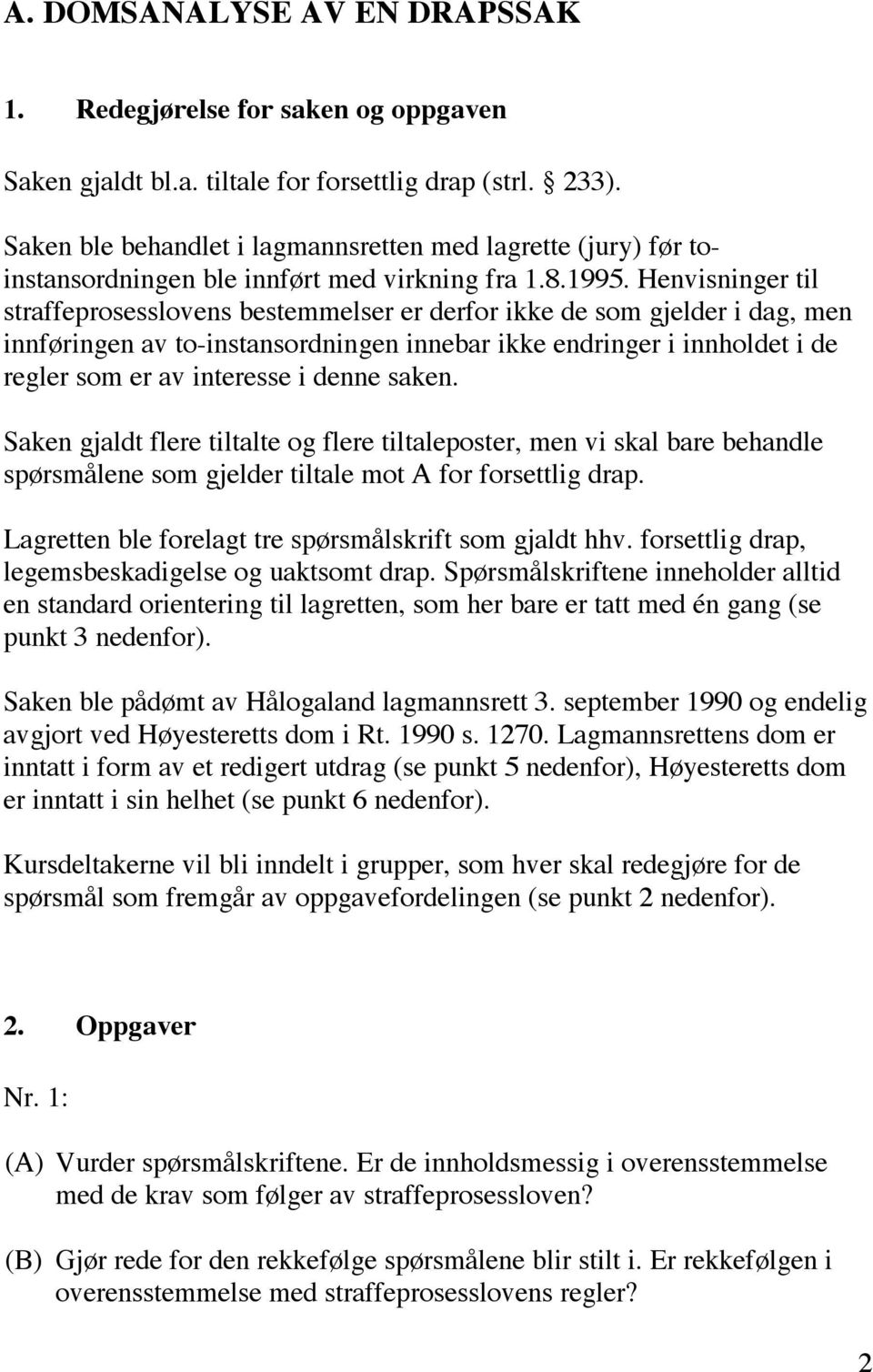 Henvisninger til straffeprosesslovens bestemmelser er derfor ikke de som gjelder i dag, men innføringen av to-instansordningen innebar ikke endringer i innholdet i de regler som er av interesse i