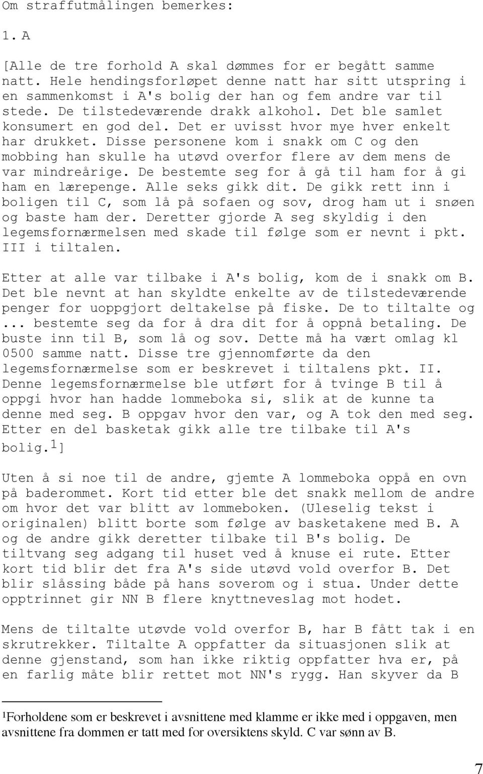 Det er uvisst hvor mye hver enkelt har drukket. Disse personene kom i snakk om C og den mobbing han skulle ha utøvd overfor flere av dem mens de var mindreårige.