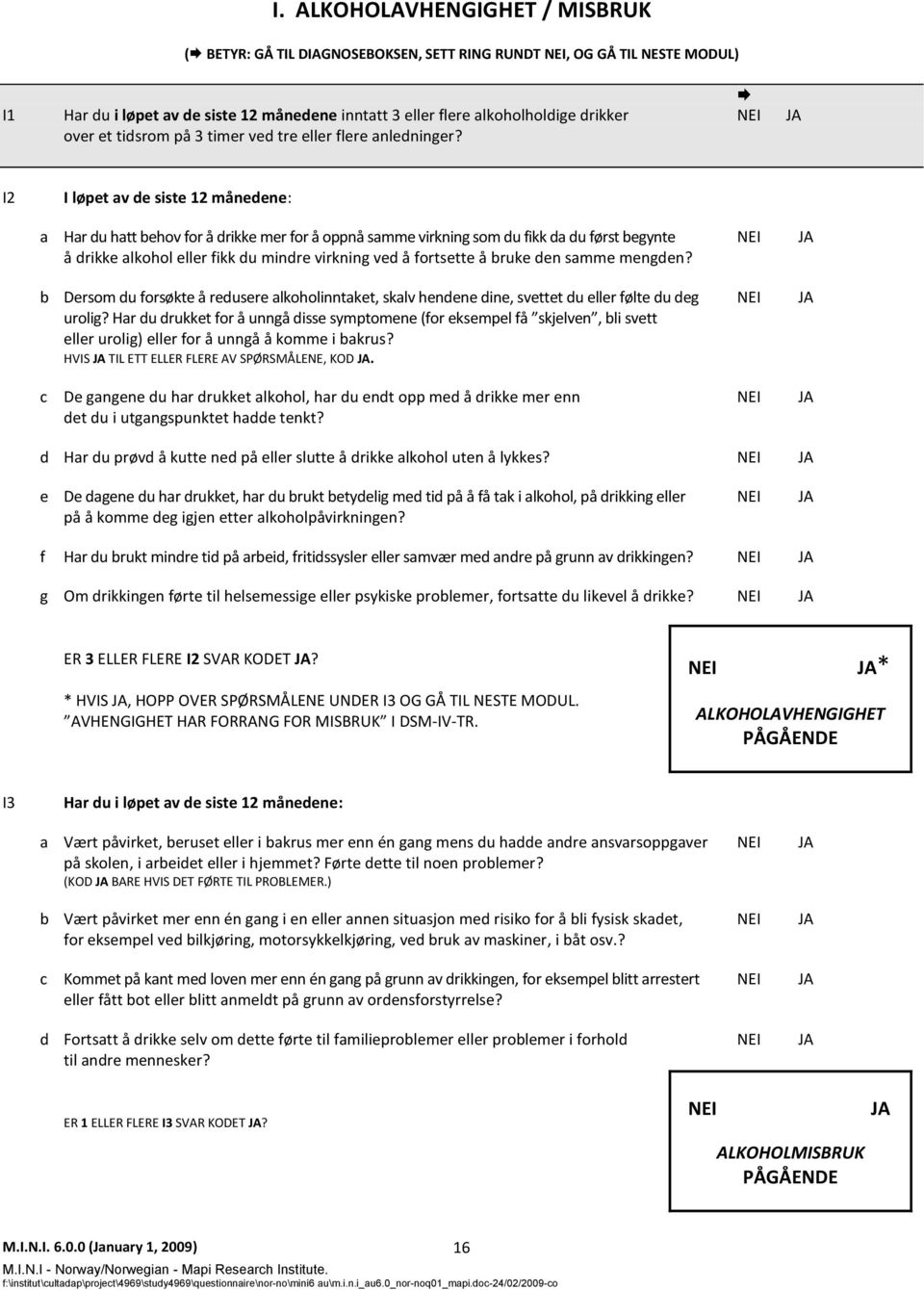 I2 I løpet av de siste 12 månedene: a Har du hatt behov for å drikke mer for å oppnå samme virkning som du fikk da du først begynte å drikke alkohol eller fikk du mindre virkning ved å fortsette å