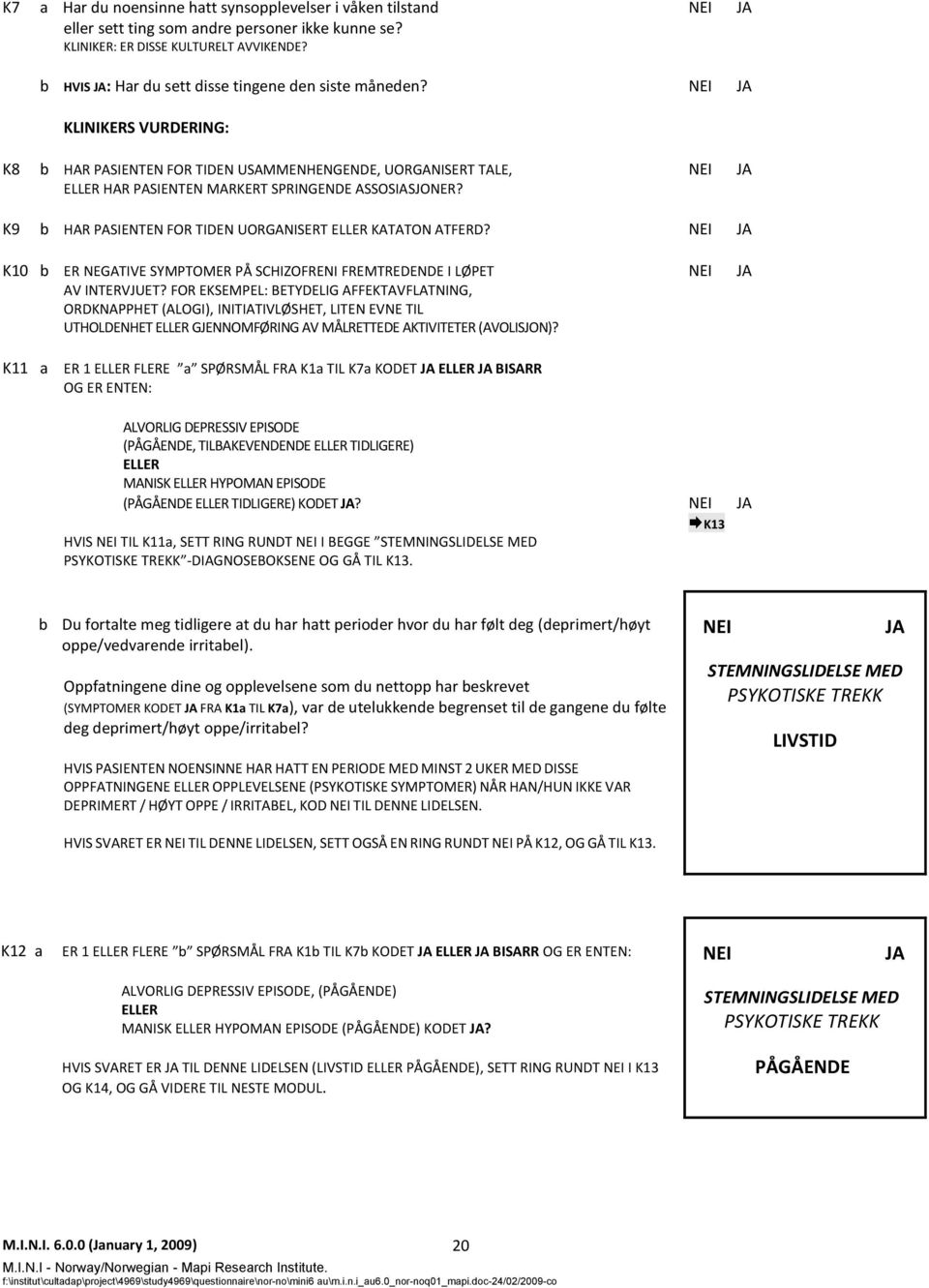 K9 b HAR PASIENTEN FOR TIDEN UORGANISERT ELLER KATATON ATFERD? K10 b ER NEGATIVE SYMPTOMER PÅ SCHIZOFRENI FREMTREDENDE I LØPET AV INTERVJUET?