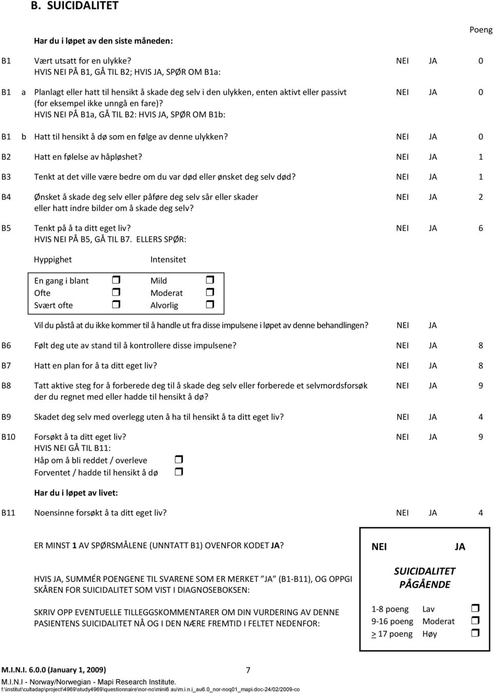 HVIS PÅ B1a, GÅ TIL B2: HVIS, SPØR OM B1b: B1 b Hatt til hensikt å dø som en følge av denne ulykken? 0 B2 Hatt en følelse av håpløshet?