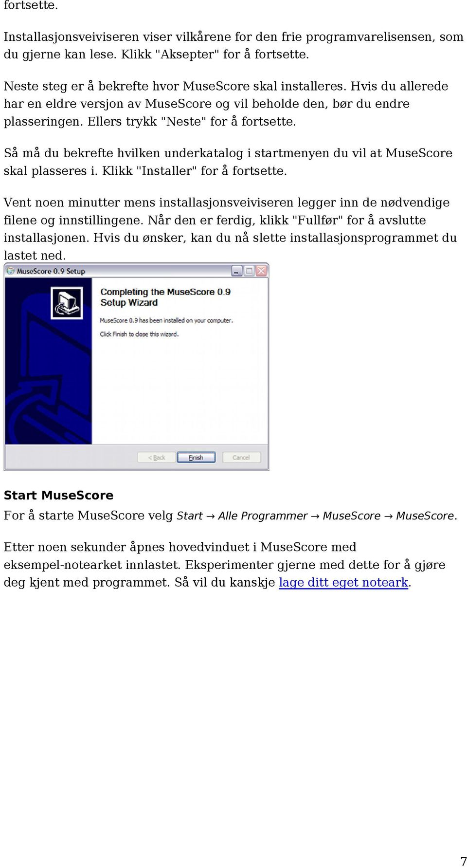 Så må du bekrefte hvilken underkatalog i startmenyen du vil at MuseScore skal plasseres i. Klikk "Installer" for å fortsette.