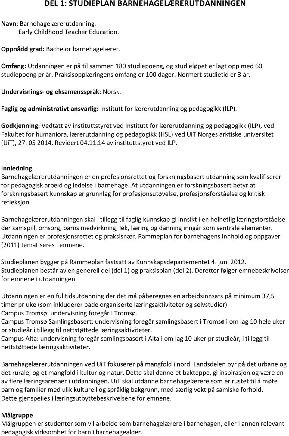 Undervisnings- og eksamensspråk: Norsk. Faglig og administrativt ansvarlig: Institutt for lærerutdanning og pedagogikk (ILP).