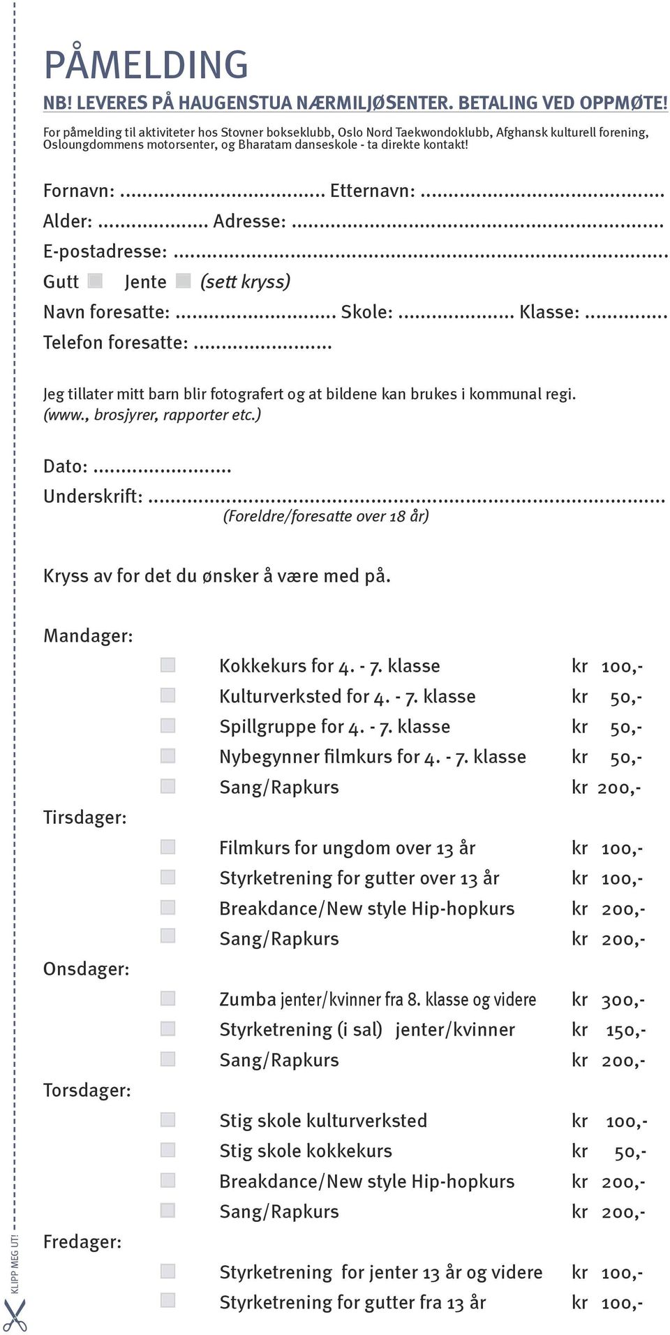 .. Etternavn:... Alder:... Adresse:... E-postadresse:... Gutt Jente (sett kryss) Navn foresatte:... Skole:... Klasse:... Telefon foresatte:.