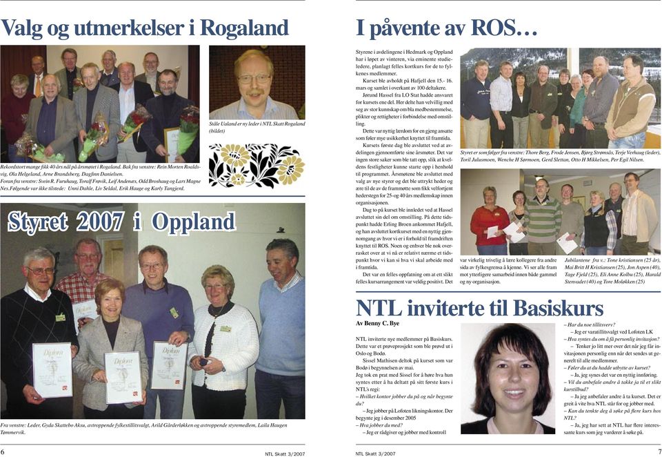 Styret 2007 i Oppland Ståle Ualand er ny leder i NTL Skatt Rogaland (bildet) Styrene i avdelingene i Hedmark og Oppland har i løpet av vinteren, via eminente studieledere, planlagt felles kortkurs