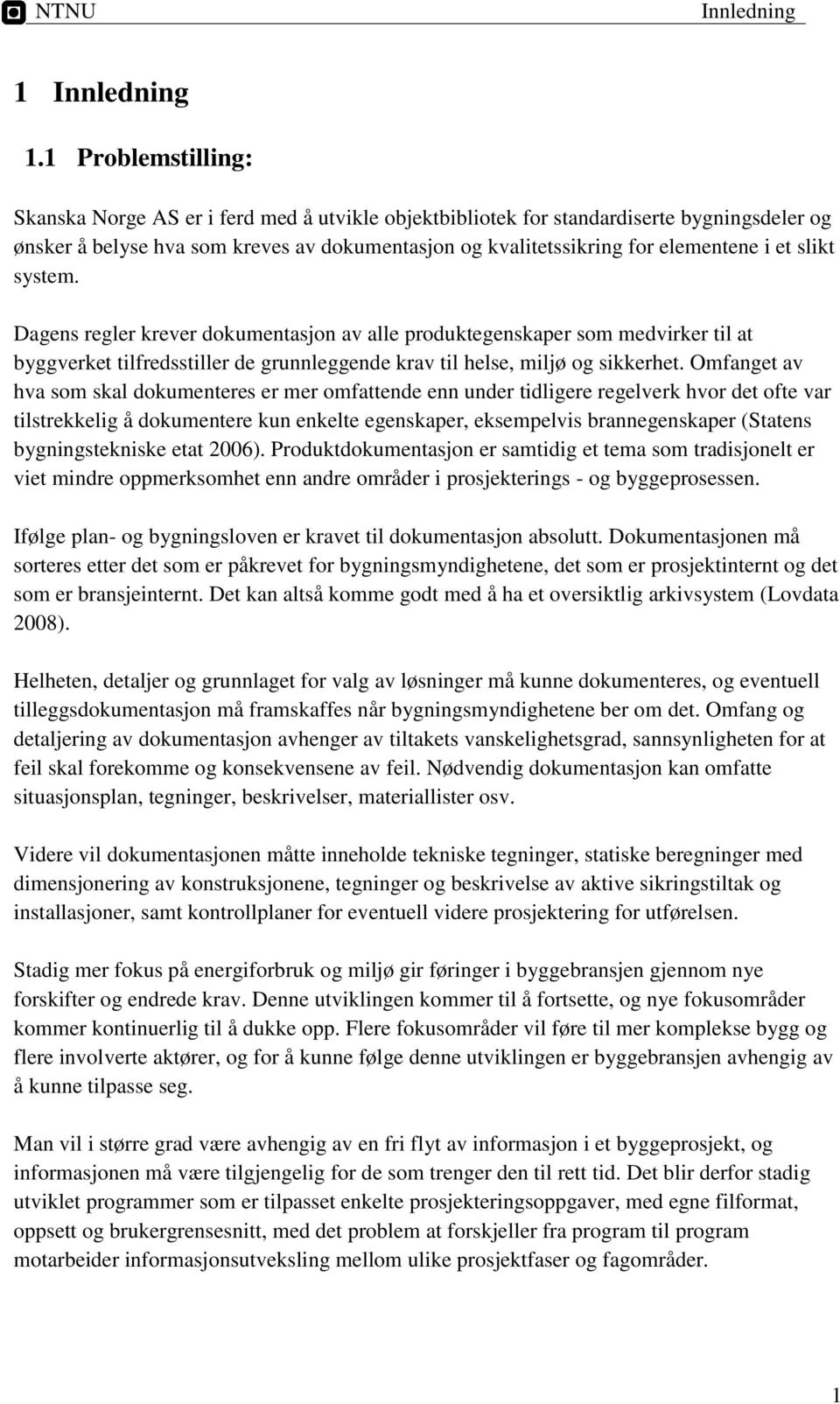 slikt system. Dagens regler krever dokumentasjon av alle produktegenskaper som medvirker til at byggverket tilfredsstiller de grunnleggende krav til helse, miljø og sikkerhet.