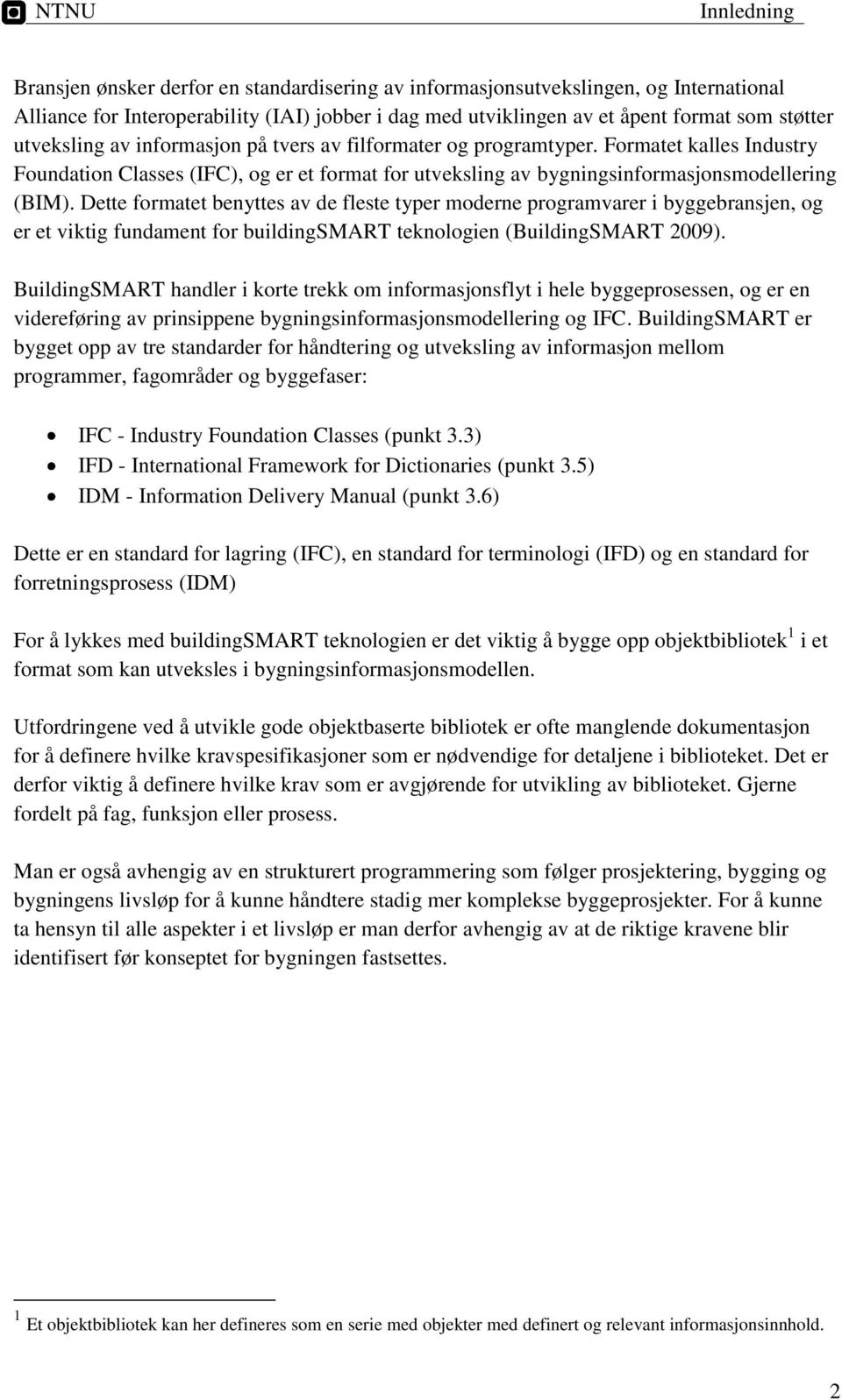 Dette formatet benyttes av de fleste typer moderne programvarer i byggebransjen, og er et viktig fundament for buildingsmart teknologien (BuildingSMART 2009).