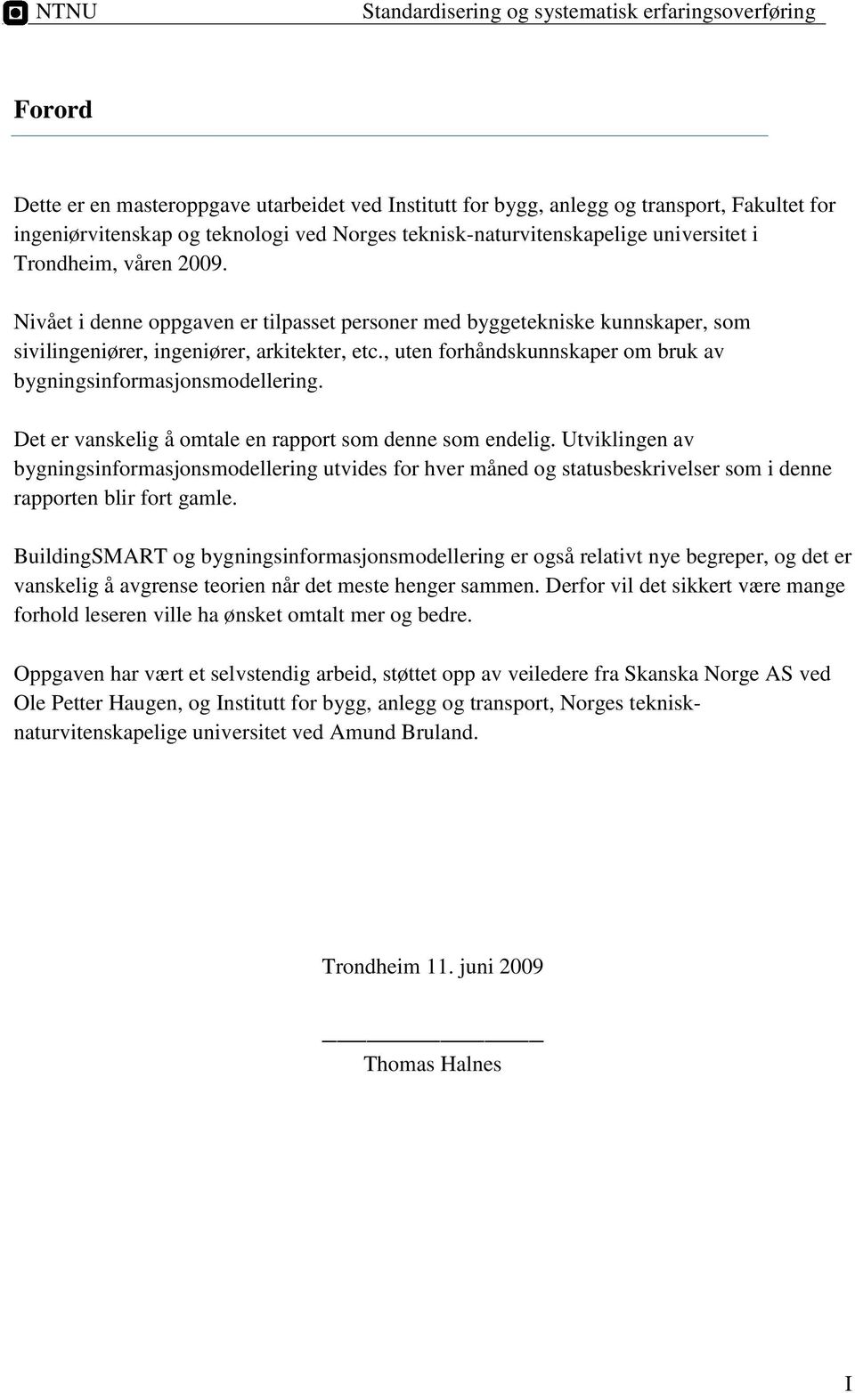 , uten forhåndskunnskaper om bruk av bygningsinformasjonsmodellering. Det er vanskelig å omtale en rapport som denne som endelig.