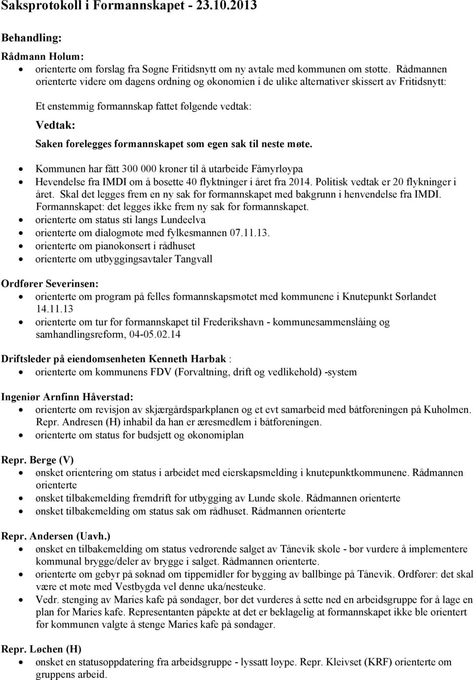 sak til neste møte. Kommunen har fått 300 000 kroner til å utarbeide Fåmyrløypa Hevendelse fra IMDI om å bosette 40 flyktninger i året fra 2014. Politisk vedtak er 20 flykninger i året.