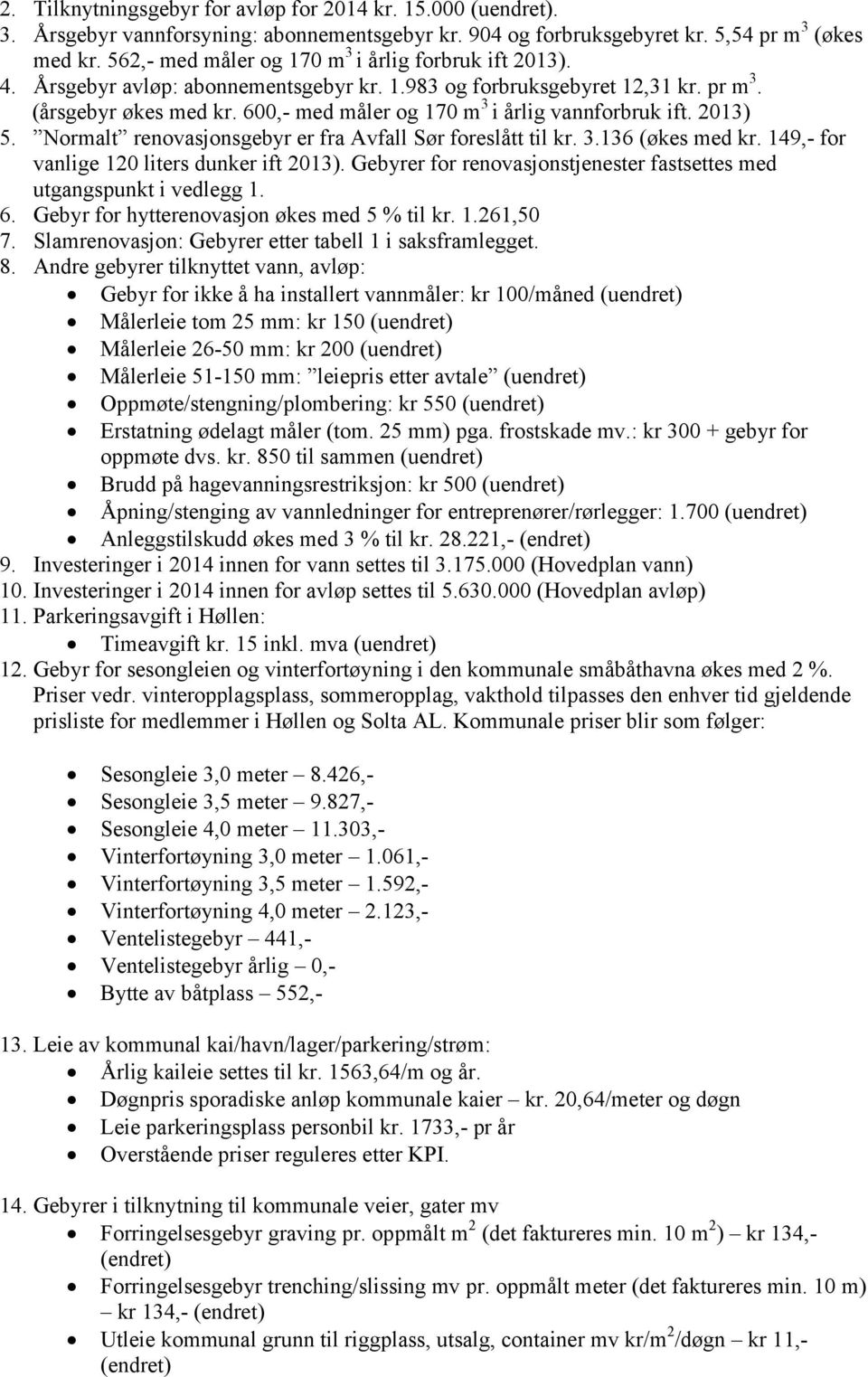 600,- med måler og 170 m 3 i årlig vannforbruk ift. 2013) 5. Normalt renovasjonsgebyr er fra Avfall Sør foreslått til kr. 3.136 (økes med kr. 149,- for vanlige 120 liters dunker ift 2013).
