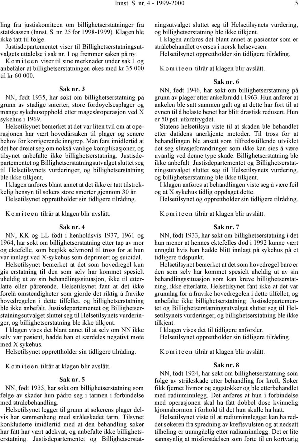 K o m i t e e n viser til sine merknader under sak 1 og anbefaler at billighetserstatningen økes med kr 35 000 til kr 60 000. Sak nr.