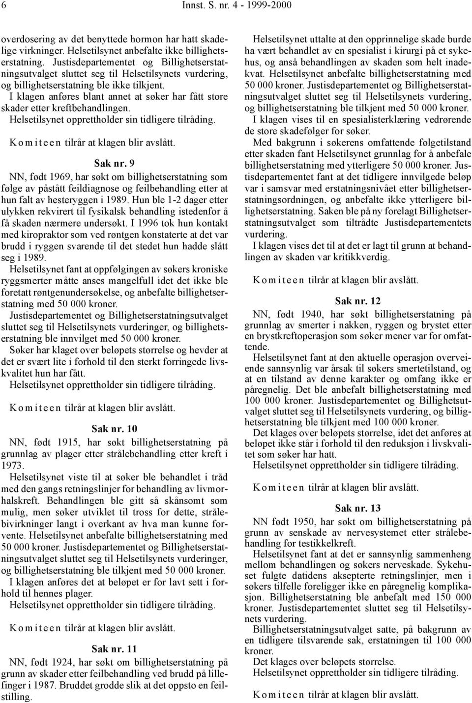 9 NN, født 1969, har søkt om billighetserstatning som følge av påstått feildiagnose og feilbehandling etter at hun falt av hesteryggen i 1989.